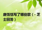 唐恬恬寫了哪些歌（- 芝士回答）