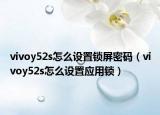 vivoy52s怎么設置鎖屏密碼（vivoy52s怎么設置應用鎖）