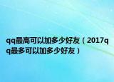 qq最高可以加多少好友（2017qq最多可以加多少好友）
