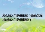 怎么加入門薩俱樂部（請(qǐng)問:怎樣才能加入門薩俱樂部?）