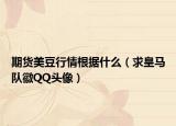 期貨美豆行情根據(jù)什么（求皇馬隊(duì)徽QQ頭像）