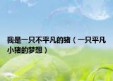 我是一只不平凡的豬（一只平凡小豬的夢想）