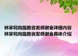 林家將向施救者發(fā)感謝金詳細內(nèi)容 林家將向施救者發(fā)感謝金具體介紹