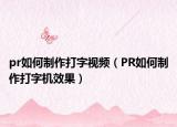 pr如何制作打字視頻（PR如何制作打字機效果）