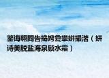 鐜誨翱閰告搗娉夐攣姘撮湝（妍詩美脫鹽海泉鎖水霜）