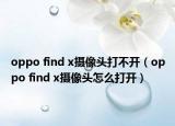 oppo find x攝像頭打不開（oppo find x攝像頭怎么打開）