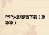 PSP火影忍者下載（急急急）