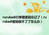 rurukadi行李箱密碼忘記了（rurukadi密碼鎖不了了怎么辦）