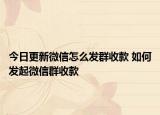 今日更新微信怎么發(fā)群收款 如何發(fā)起微信群收款