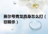 賽爾號(hào)青龍真身怎么打（非瞬殺）