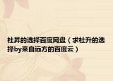 杜昇的選擇百度網盤（求杜升的選擇by來自遠方的百度云）