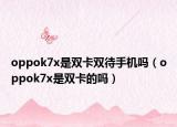 oppok7x是雙卡雙待手機(jī)嗎（oppok7x是雙卡的嗎）
