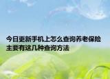 今日更新手機(jī)上怎么查詢養(yǎng)老保險(xiǎn) 主要有這幾種查詢方法