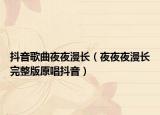 抖音歌曲夜夜漫長（夜夜夜漫長完整版原唱抖音）