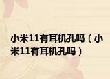 小米11有耳機(jī)孔嗎（小米11有耳機(jī)孔嗎）
