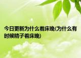 今日更新為什么著床晚(為什么有時候精子著床晚)