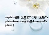 captain是什么意思?（為什么是CaptainAmerica而不是AmericaCaptain）