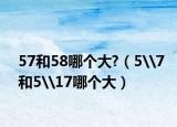 57和58哪個大?（5\7和5\17哪個大）