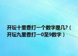 開壇十里香打一個數(shù)字是幾?（開壇九里香打一0至9數(shù)字）