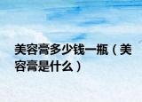美容膏多少錢一瓶（美容膏是什么）