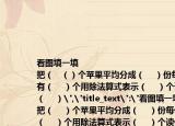 看圖填一填
把（???（）個(gè)蘋果平均分成（?? ?）份每份有（??? ）個(gè)用除法算式表示（??? ）個(gè)讀作（????）