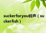 suckerforyou鈴聲（suckerfish）