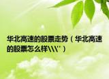 華北高速的股票走勢（華北高速的股票怎么樣\