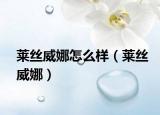 萊絲威娜怎么樣（萊絲威娜）