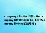 company（limited 和limited company有什么區(qū)別嗎 Co. Ltd是company limited的縮寫嗎）
