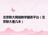 北京聯(lián)大網(wǎng)絡(luò)教學(xué)服務(wù)平臺（北京聯(lián)大是幾本）