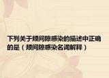下列關于頰間隙感染的描述中正確的是（頰間隙感染名詞解釋）