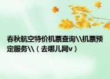 春秋航空特價機(jī)票查詢\機(jī)票預(yù)定服務(wù)\（去哪兒網(wǎng)v）