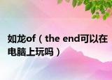 如龍of（the end可以在電腦上玩嗎）