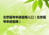 北京搖號申請官網入口（北京搖號申請官網）