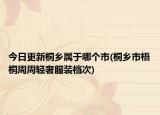 今日更新桐鄉(xiāng)屬于哪個(gè)市(桐鄉(xiāng)市梧桐周周輕奢服裝檔次)