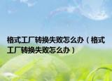 格式工廠轉(zhuǎn)換失敗怎么辦（格式工廠轉(zhuǎn)換失敗怎么辦）