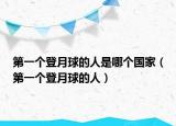第一個登月球的人是哪個國家（第一個登月球的人）