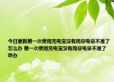 今日更新第一次使用充電寶沒有用盡電量不準了怎么辦 第一次使用充電寶沒有用盡電量不準了咋辦