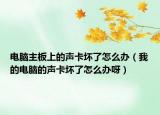電腦主板上的聲卡壞了怎么辦（我的電腦的聲卡壞了怎么辦呀）