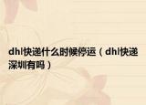 dhl快遞什么時候停運(yùn)（dhl快遞深圳有嗎）