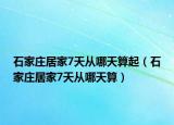 石家莊居家7天從哪天算起（石家莊居家7天從哪天算）