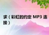 求（彩虹的約定 MP3 連接）