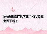 ktv音樂庫打包下載（KTV歌庫免費下載）