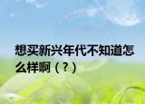 想買新興年代不知道怎么樣啊（?）