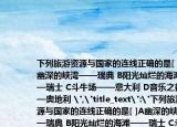 下列旅游資源與國家的連線正確的是[（]A幽深的峽灣——瑞典 B陽光燦爛的海灘——瑞士 C斗牛場——意大利 D音樂之都——奧地利 