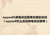 oppoa91來(lái)電語(yǔ)音報(bào)號(hào)在哪里關(guān)閉（oppoa9怎么關(guān)閉來(lái)電語(yǔ)音報(bào)號(hào)）