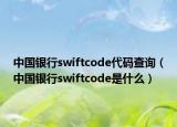 中國銀行swiftcode代碼查詢（中國銀行swiftcode是什么）