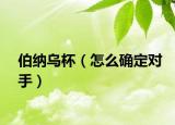 伯納烏杯（怎么確定對手）