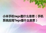 小米手機(jī)tags是什么意思（手機(jī)系統(tǒng)應(yīng)用Tags是什么意思）