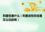 利是包是什么（利是說包你說是怎么玩的呢）